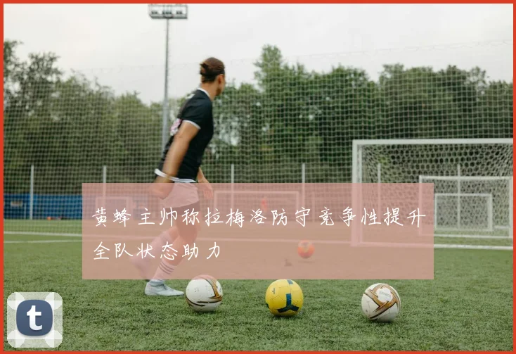 黄蜂主帅称拉梅洛防守竞争性提升全队状态助力