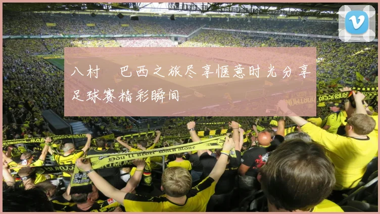 八村塁巴西之旅尽享惬意时光分享足球赛精彩瞬间