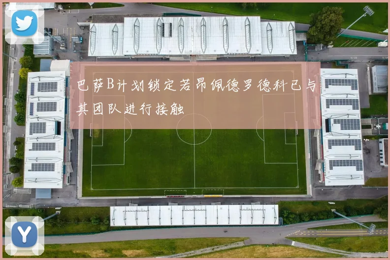 巴萨B计划锁定若昂佩德罗德科已与其团队进行接触