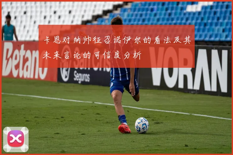 卡恩对纳帅征召诺伊尔的看法及其未来言论的可信度分析
